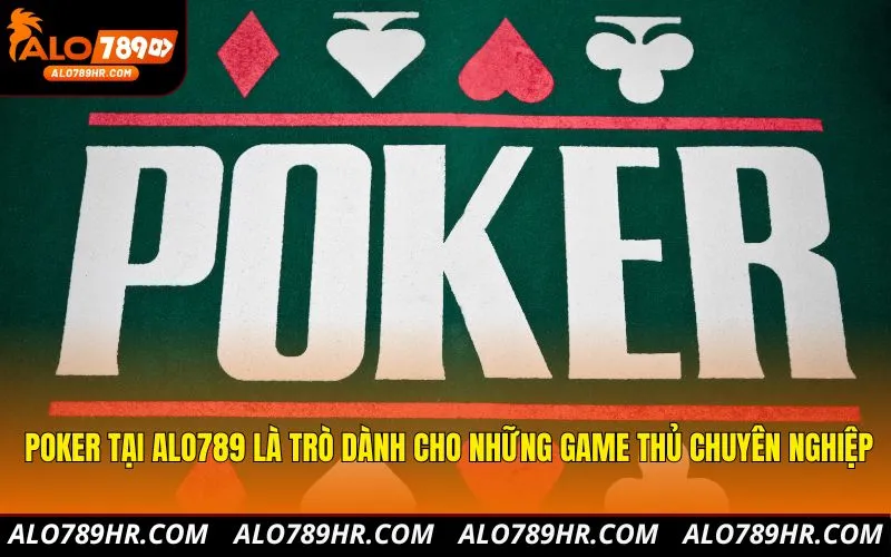 Poker tại ALO789 là trò dành cho những game thủ chuyên nghiệp